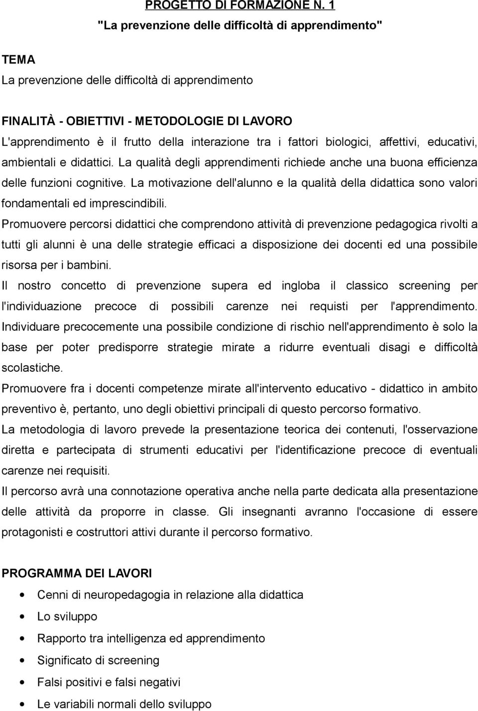 tra i fattori biologici, affettivi, educativi, ambientali e didattici. La qualità degli apprendimenti richiede anche una buona efficienza delle funzioni cognitive.