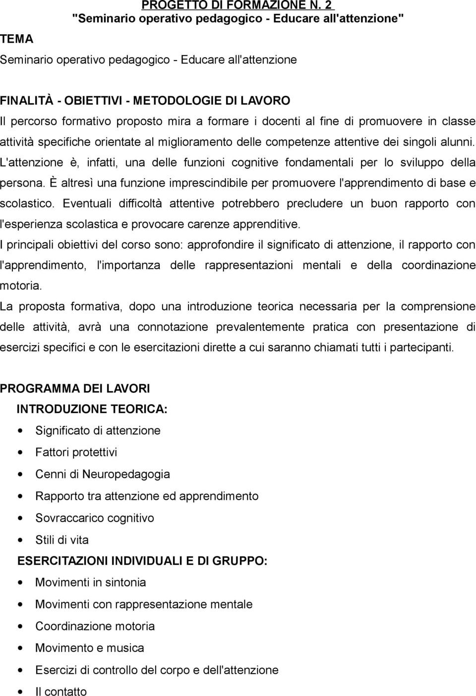 formare i docenti al fine di promuovere in classe attività specifiche orientate al miglioramento delle competenze attentive dei singoli alunni.