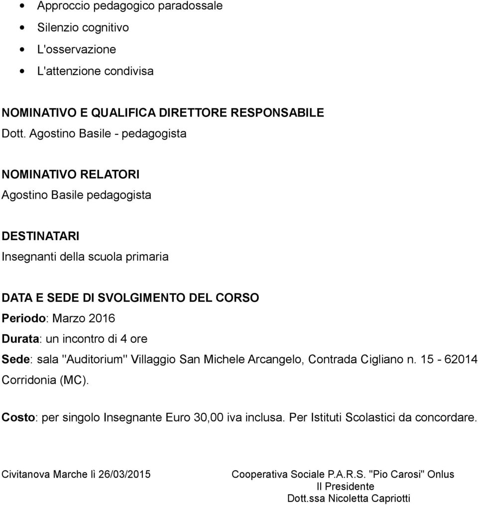 Periodo: Marzo 2016 Durata: un incontro di 4 ore Sede: sala "Auditorium" Villaggio San Michele Arcangelo, Contrada Cigliano n. 15-62014 Corridonia (MC).