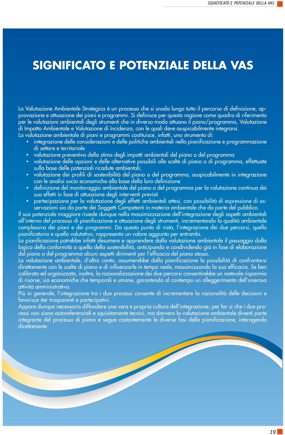 Si definisce per questa ragione come quadro di riferimento per le valutazioni ambientali degli strumenti che in diverso modo attuano il piano/programma, Valutazione di Impatto Ambientale e