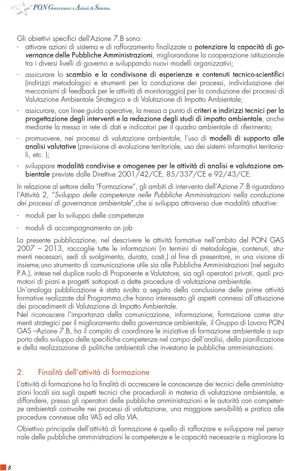 livelli di governo e sviluppando nuovi modelli organizzativi; - assicurare lo scambio e la condivisone di esperienze e contenuti tecnico-scientifici (indirizzi metodologici e strumenti per la