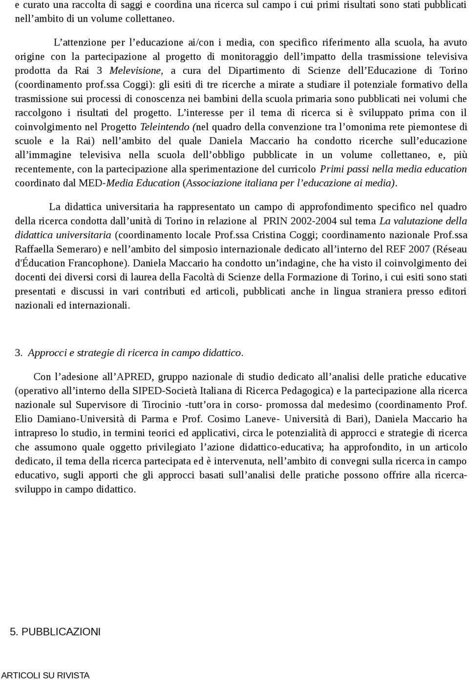 prodotta da Rai 3 Melevisione, a cura del Dipartimento di Scienze dell Educazione di Torino (coordinamento prof.