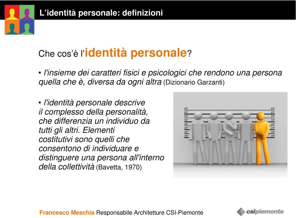 Garzanti) l'identità personale descrive il complesso della personalità, che differenzia un individuo da tutti gli altri.