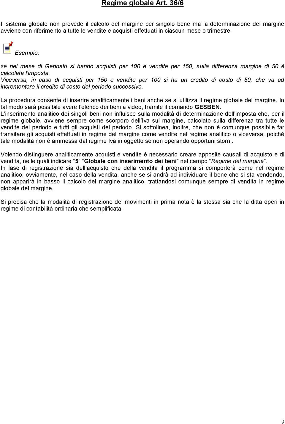 trimestre. Esempio: se nel mese di Gennaio si hanno acquisti per 100 e vendite per 150, sulla differenza margine di 50 è calcolata l'imposta.