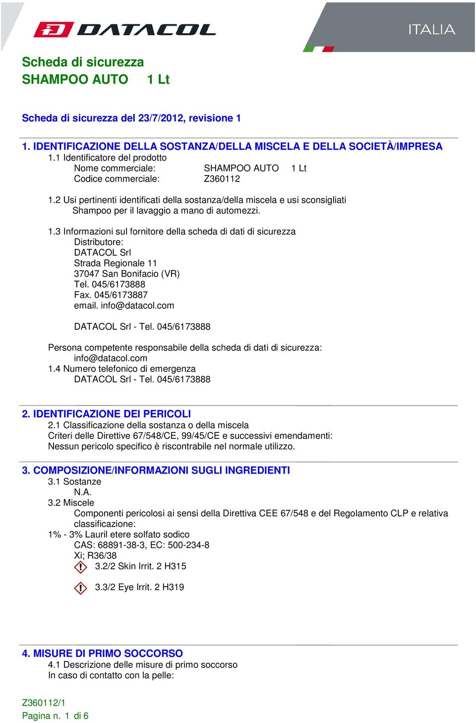 3 Informazioni sul fornitore della scheda di dati di sicurezza Distributore: DATACOL Srl Strada Regionale 11 37047 San Bonifacio (VR) Tel. 045/6173888 Fax. 045/6173887 email. info@datacol.