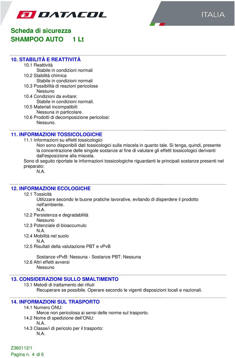 1 Informazioni su effetti tossicologici Non sono disponibili dati tossicologici sulla miscela in quanto tale.