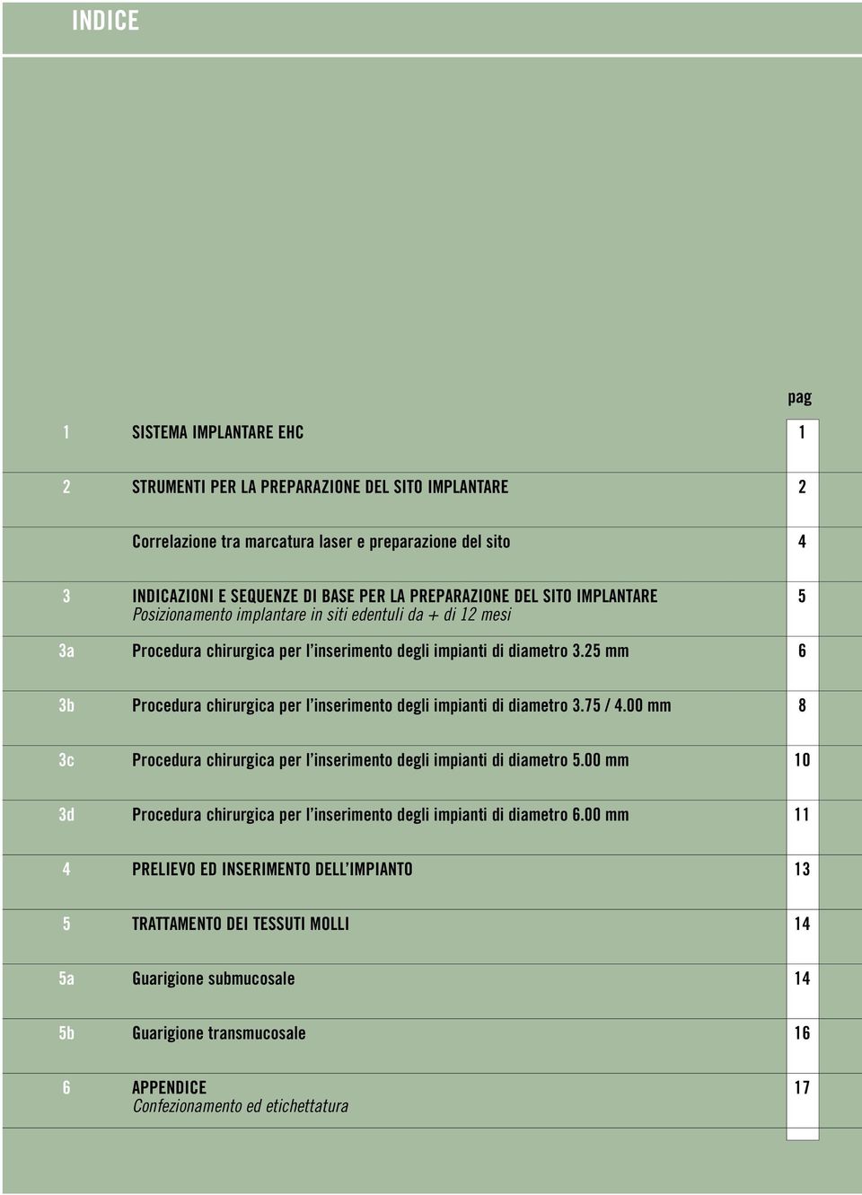 25 mm 6 3b Procedura chirurgica per l inserimento degli impianti di diametro 3.75 / 4.00 mm 8 3c Procedura chirurgica per l inserimento degli impianti di diametro 5.