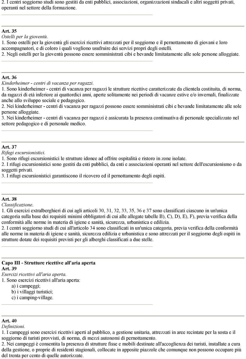 ostelli. 2. Negli ostelli per la gioventù possono essere somministrati cibi e bevande limitatamente alle sole persone alloggiate. Art. 36 Kinderheimer - centri di vacanza per ragazzi. 1.