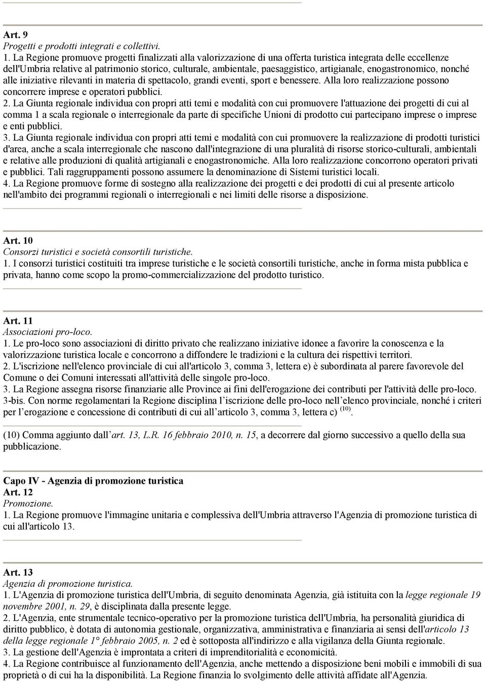 artigianale, enogastronomico, nonché alle iniziative rilevanti in materia di spettacolo, grandi eventi, sport e benessere. Alla loro realizzazione possono concorrere imprese e operatori pubblici. 2.