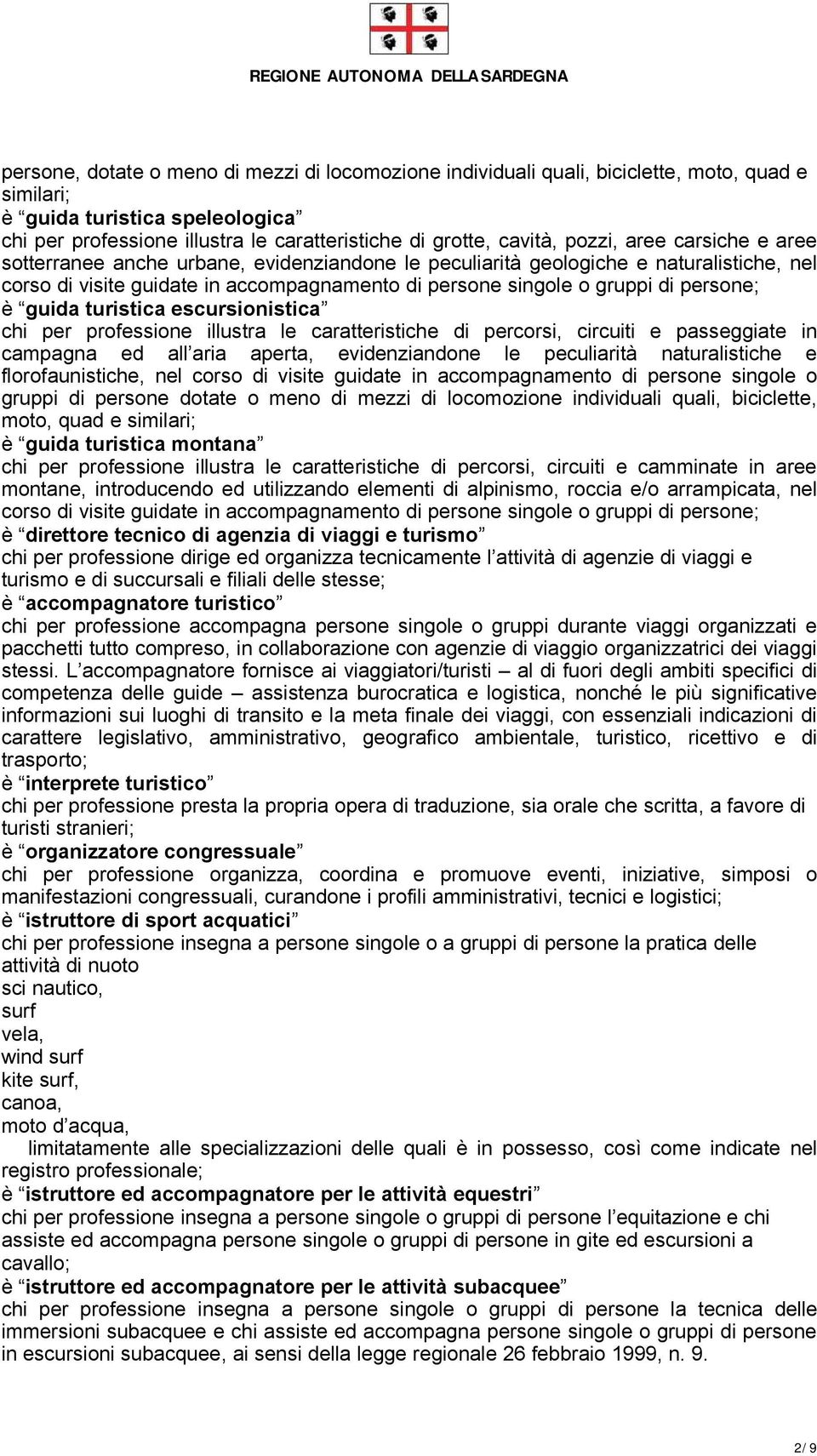 è guida turistica escursionistica chi per professione illustra le caratteristiche di percorsi, circuiti e passeggiate in campagna ed all aria aperta, evidenziandone le peculiarità naturalistiche e