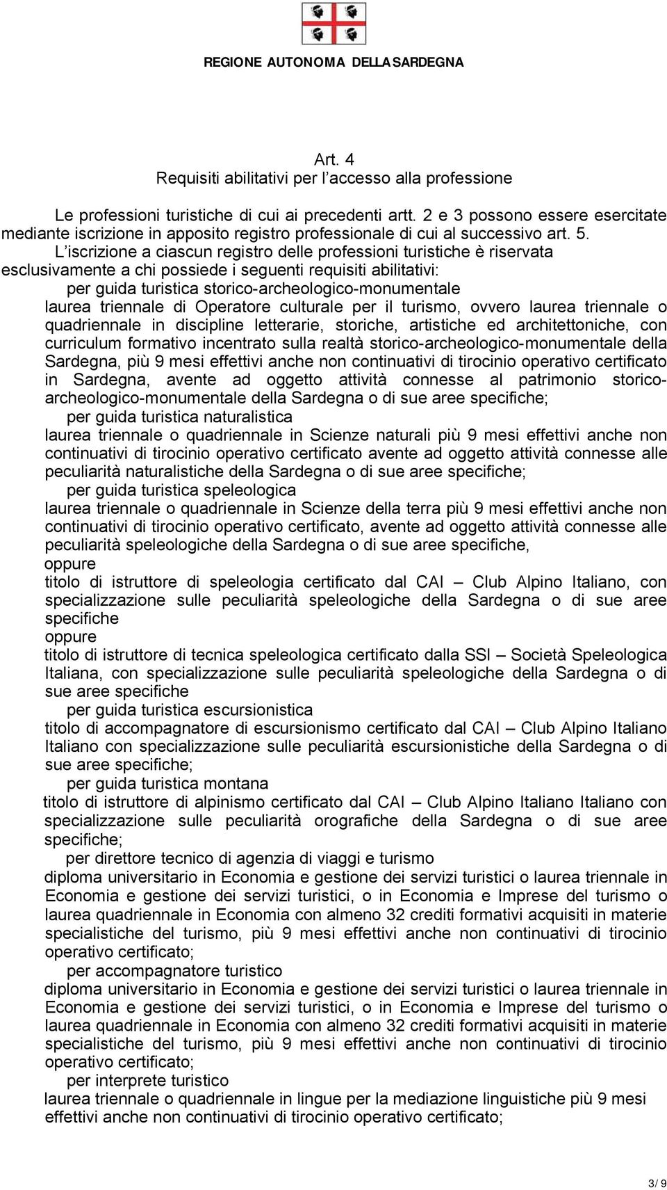 L iscrizione a ciascun registro delle professioni turistiche è riservata esclusivamente a chi possiede i seguenti requisiti abilitativi: per guida turistica storico-archeologico-monumentale laurea