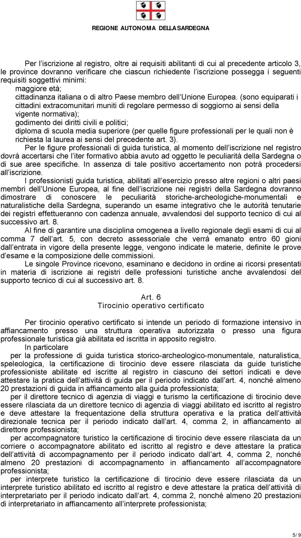 (sono equiparati i cittadini extracomunitari muniti di regolare permesso di soggiorno ai sensi della vigente normativa); godimento dei diritti civili e politici; diploma di scuola media superiore