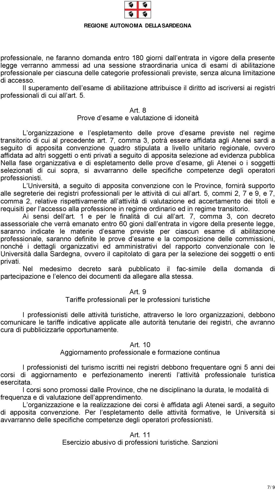 Art. 8 Prove d esame e valutazione di idoneità L organizzazione e l espletamento delle prove d esame previste nel regime transitorio di cui al precedente art.