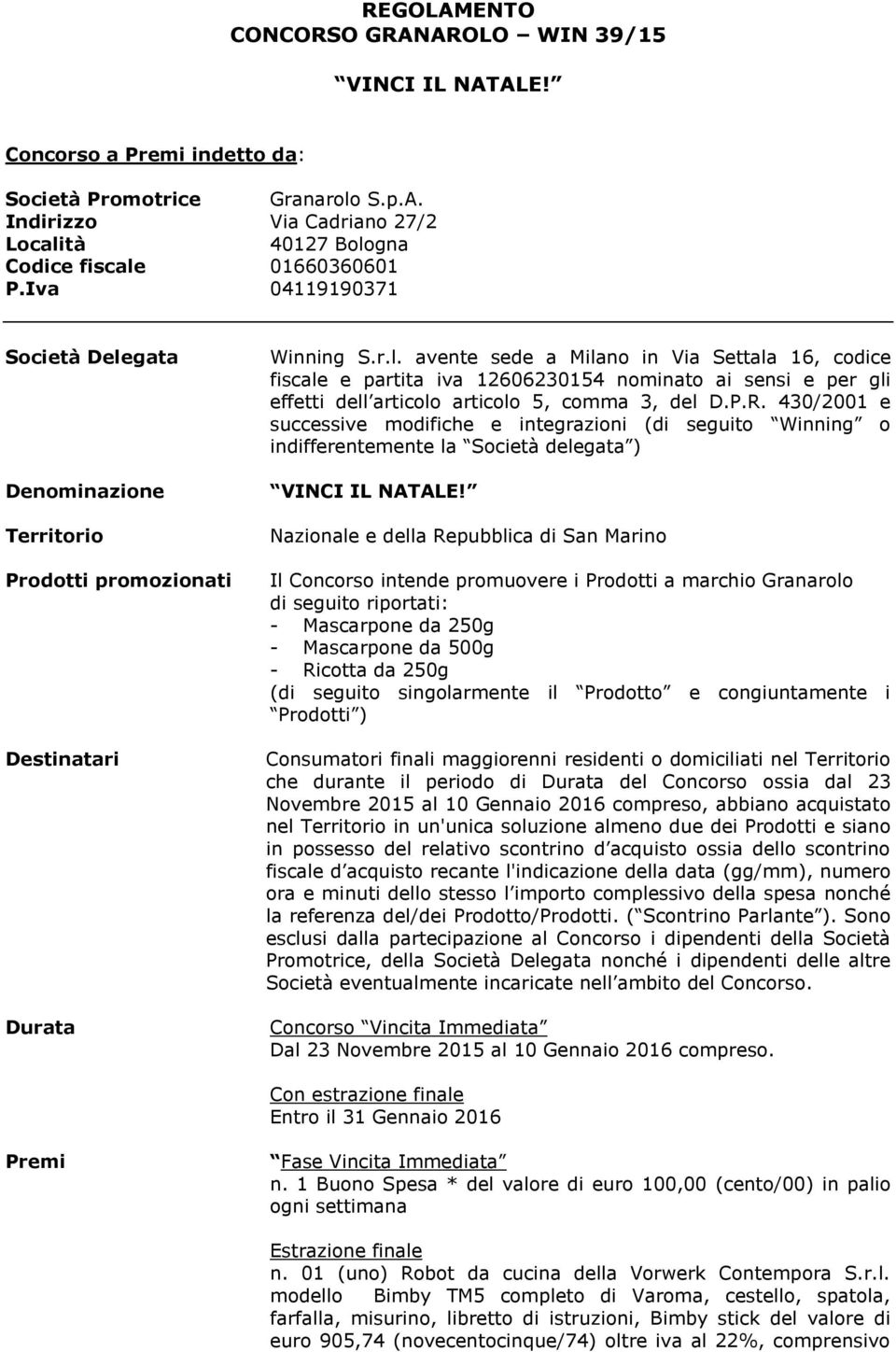 P.R. 430/2001 e successive modifiche e integrazioni (di seguito Winning o indifferentemente la Società delegata ) VINCI IL NATALE!