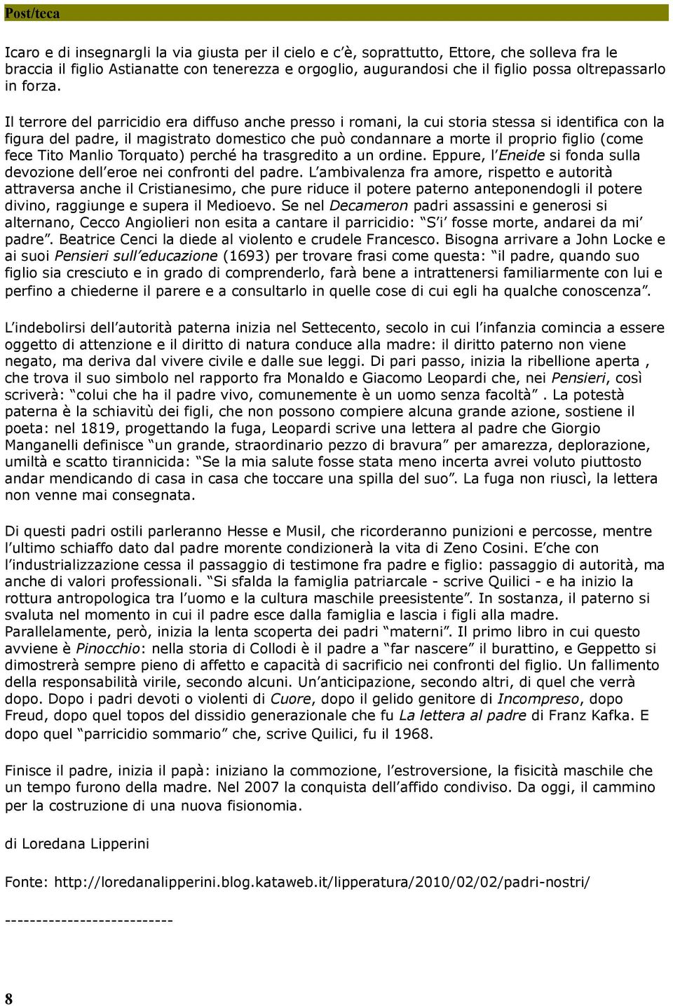 Il terrore del parricidio era diffuso anche presso i romani, la cui storia stessa si identifica con la figura del padre, il magistrato domestico che può condannare a morte il proprio figlio (come