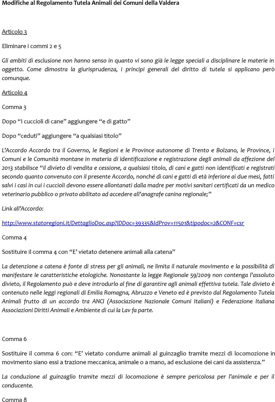 Articolo 4 Dopo I cuccioli di cane aggiungere e di gatto Dopo ceduti aggiungere a qualsiasi titolo L Accordo Accordo tra il Governo, le Regioni e le Province autonome di Trento e Bolzano, le
