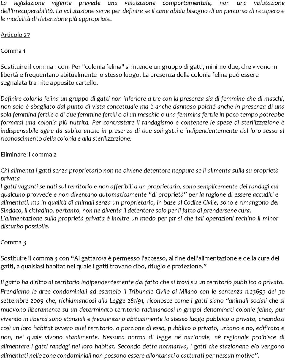 Articolo 27 Comma 1 Sostituire il comma 1 con: Per "colonia felina" si intende un gruppo di gatti, minimo due, che vivono in libertà e frequentano abitualmente lo stesso luogo.