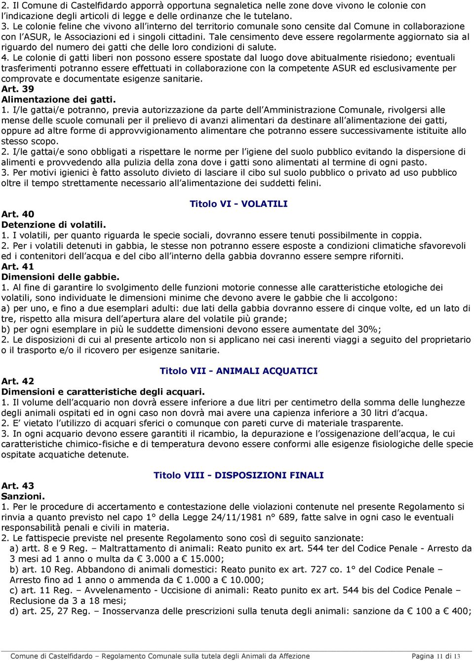 Tale censimento deve essere regolarmente aggiornato sia al riguardo del numero dei gatti che delle loro condizioni di salute. 4.