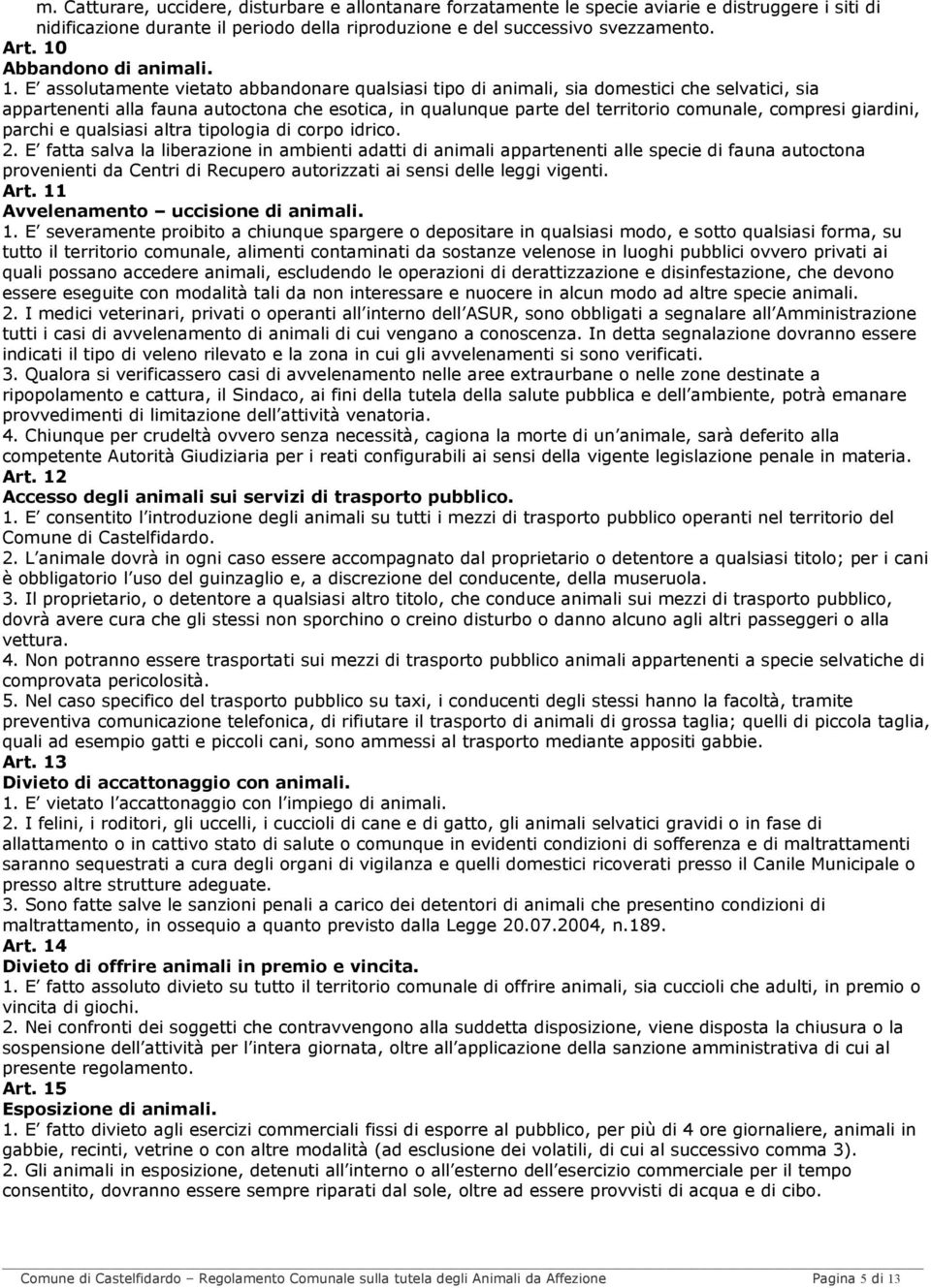 E assolutamente vietato abbandonare qualsiasi tipo di animali, sia domestici che selvatici, sia appartenenti alla fauna autoctona che esotica, in qualunque parte del territorio comunale, compresi