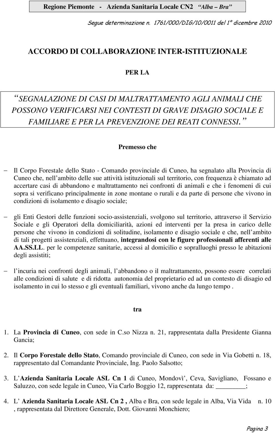 Premesso che Il Corpo Forestale dello Stato - Comando provinciale di Cuneo, ha segnalato alla Provincia di Cuneo che, nell ambito delle sue attività istituzionali sul territorio, con frequenza è