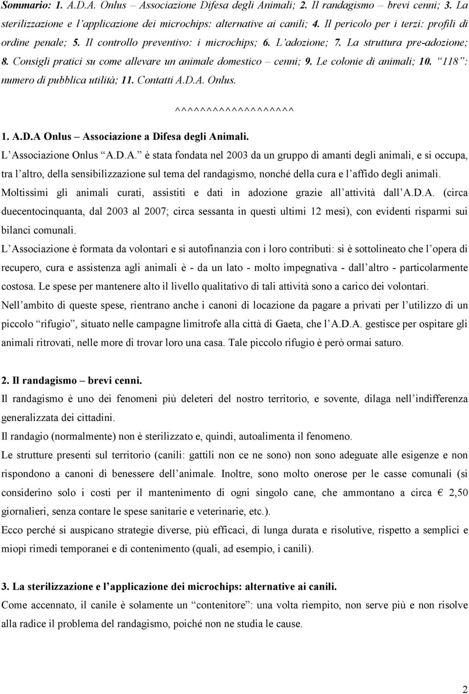 Consigli pratici su come allevare un animale domestico cenni; 9. Le colonie di animali; 10. 118 : numero di pubblica utilità; 11. Contatti A.D.A. Onlus. ^^^^^^^^^^^^^^^^^^^ 1. A.D.A Onlus Associazione a Difesa degli Animali.