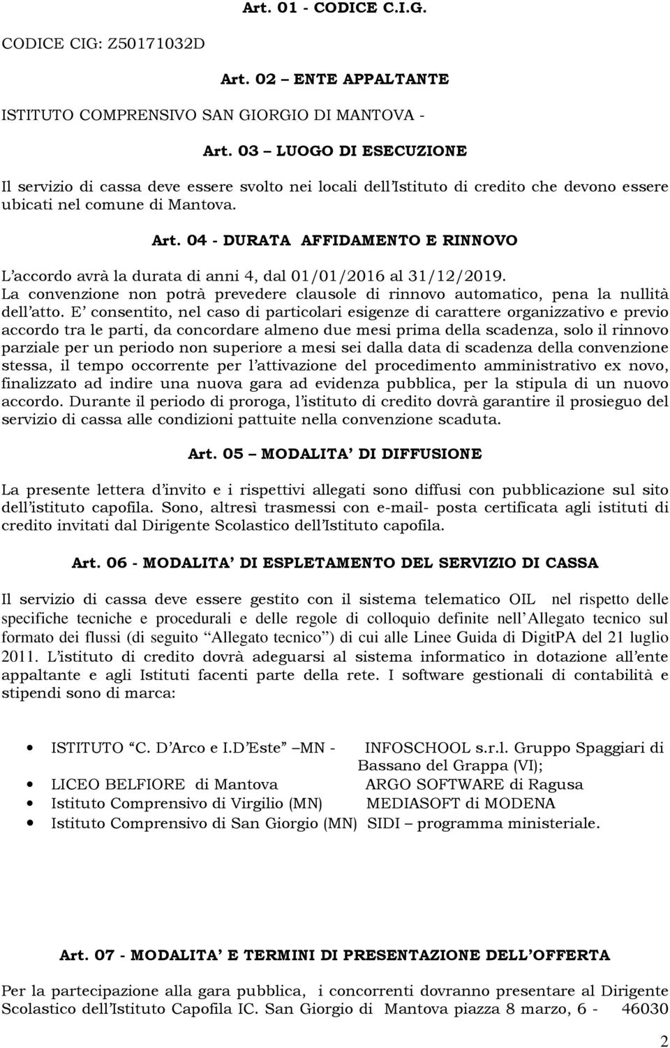 04 - DURATA AFFIDAMENTO E RINNOVO L accordo avrà la durata di anni 4, dal 01/01/2016 al 31/12/2019. La convenzione non potrà prevedere clausole di rinnovo automatico, pena la nullità dell atto.