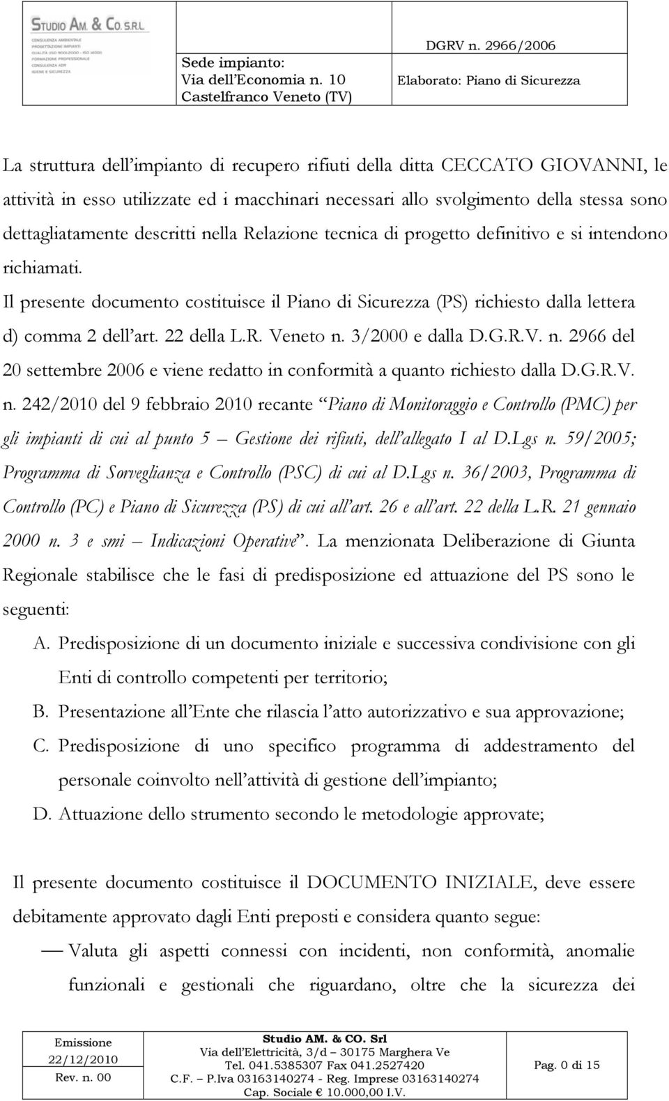 3/2000 e dalla D.G.R.V. n. 2966 del 20 settembre 2006 e viene redatto in conformità a quanto richiesto dalla D.G.R.V. n. 242/2010 del 9 febbraio 2010 recante Piano di Monitoraggio e Controllo (PMC) per gli impianti di cui al punto 5 Gestione dei rifiuti, dell allegato I al D.