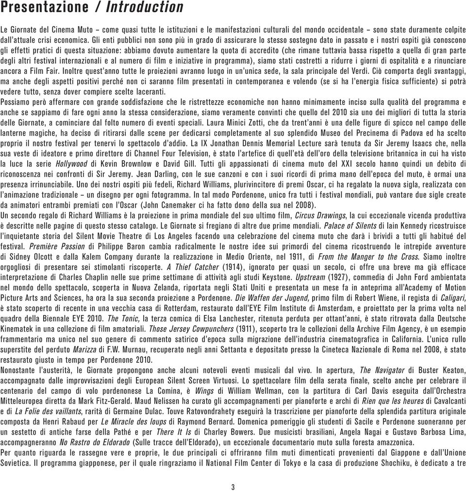 accredito (che rimane tuttavia bassa rispetto a quella di gran parte degli altri festival internazionali e al numero di film e iniziative in programma), siamo stati costretti a ridurre i giorni di