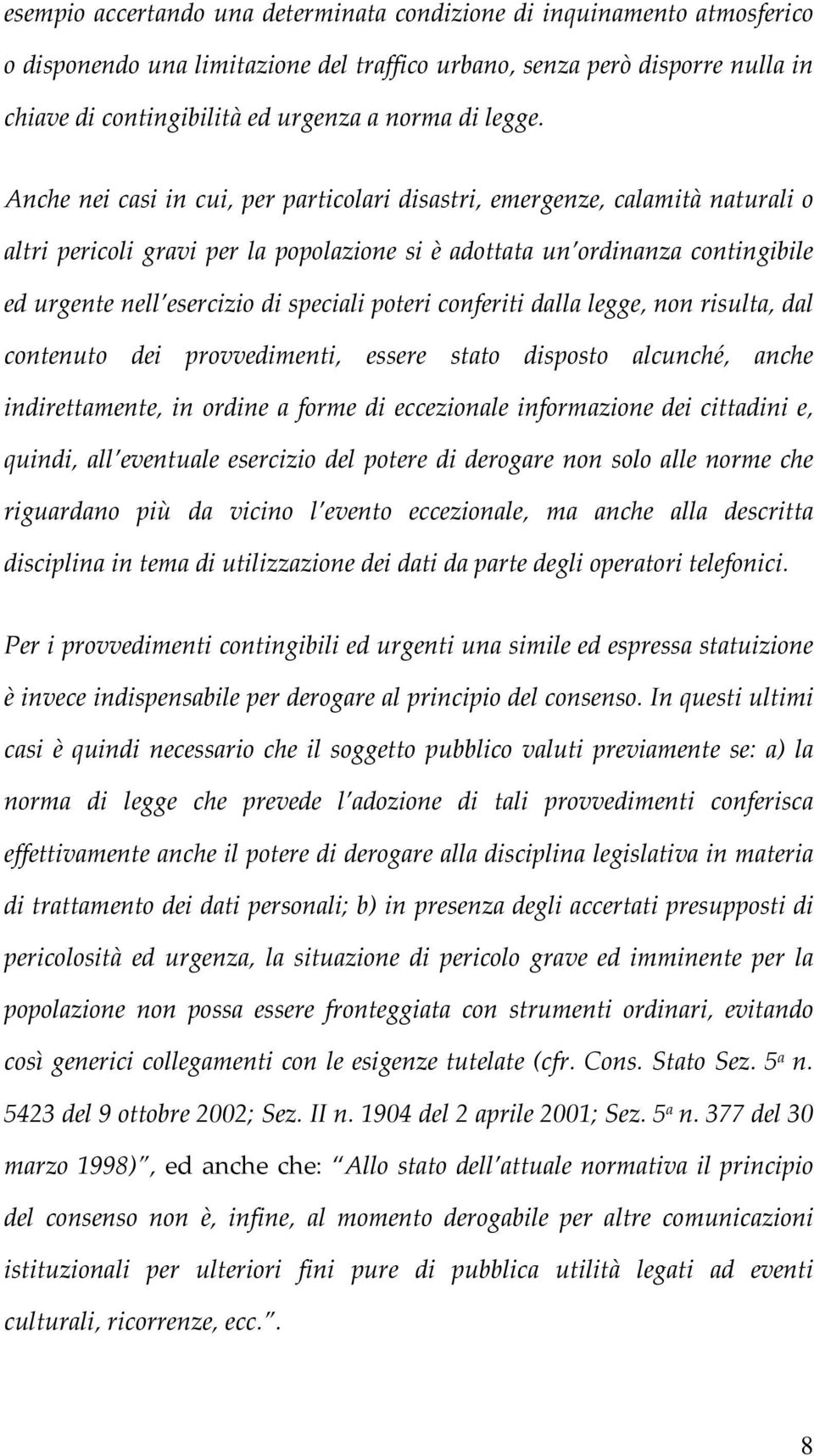 Anche nei casi in cui, per particolari disastri, emergenze, calamità naturali o altri pericoli gravi per la popolazione si è adottata un ordinanza contingibile ed urgente nell esercizio di speciali