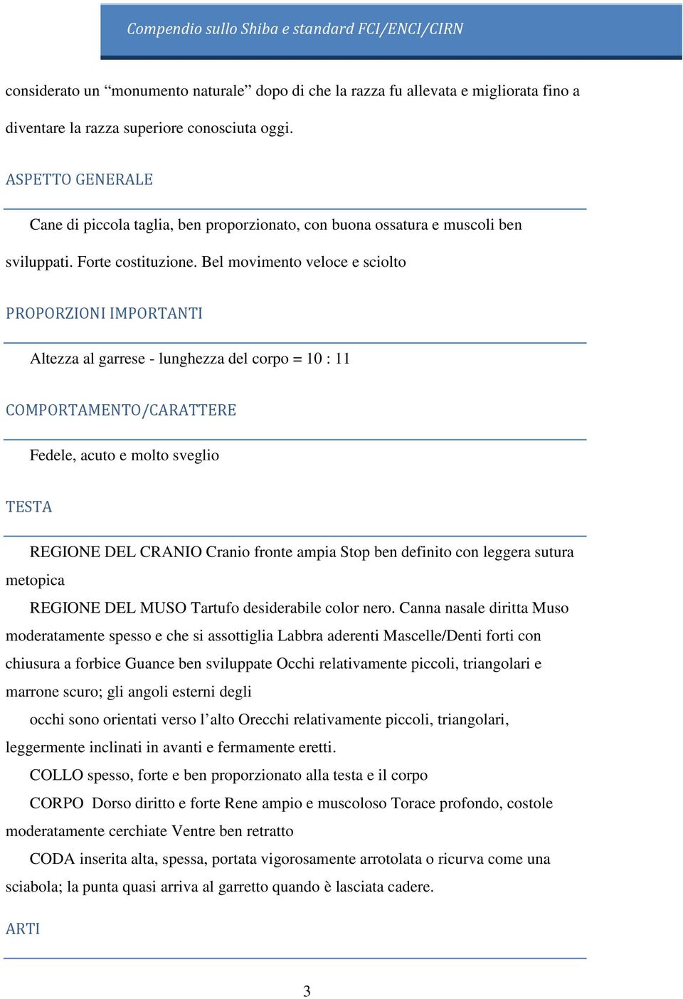 Bel movimento veloce e sciolto PROPORZIONI IMPORTANTI Altezza al garrese - lunghezza del corpo = 10 : 11 COMPORTAMENTO/CARATTERE Fedele, acuto e molto sveglio TESTA REGIONE DEL CRANIO Cranio fronte