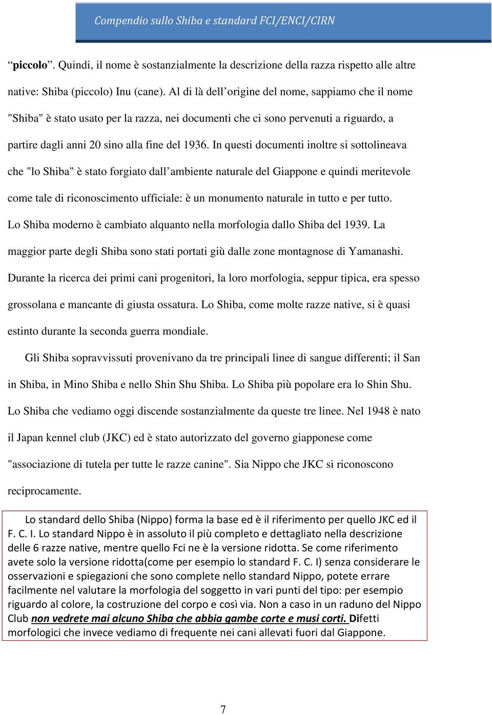 In questi documenti inoltre si sottolineava che "lo Shiba" è stato forgiato dall ambiente naturale del Giappone e quindi meritevole come tale di riconoscimento ufficiale: è un monumento naturale in