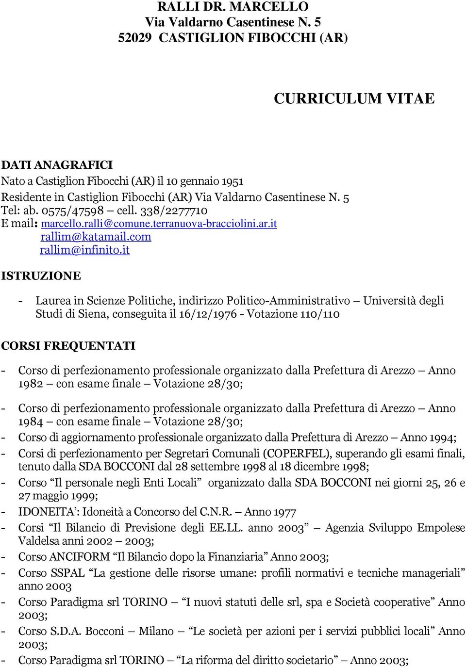 it ISTRUZIONE - Laurea in Scienze Politiche, indirizzo Politico-Amministrativo Università degli Studi di Siena, conseguita il 16/12/1976 - Votazione 110/110 CORSI FREQUENTATI - Corso di