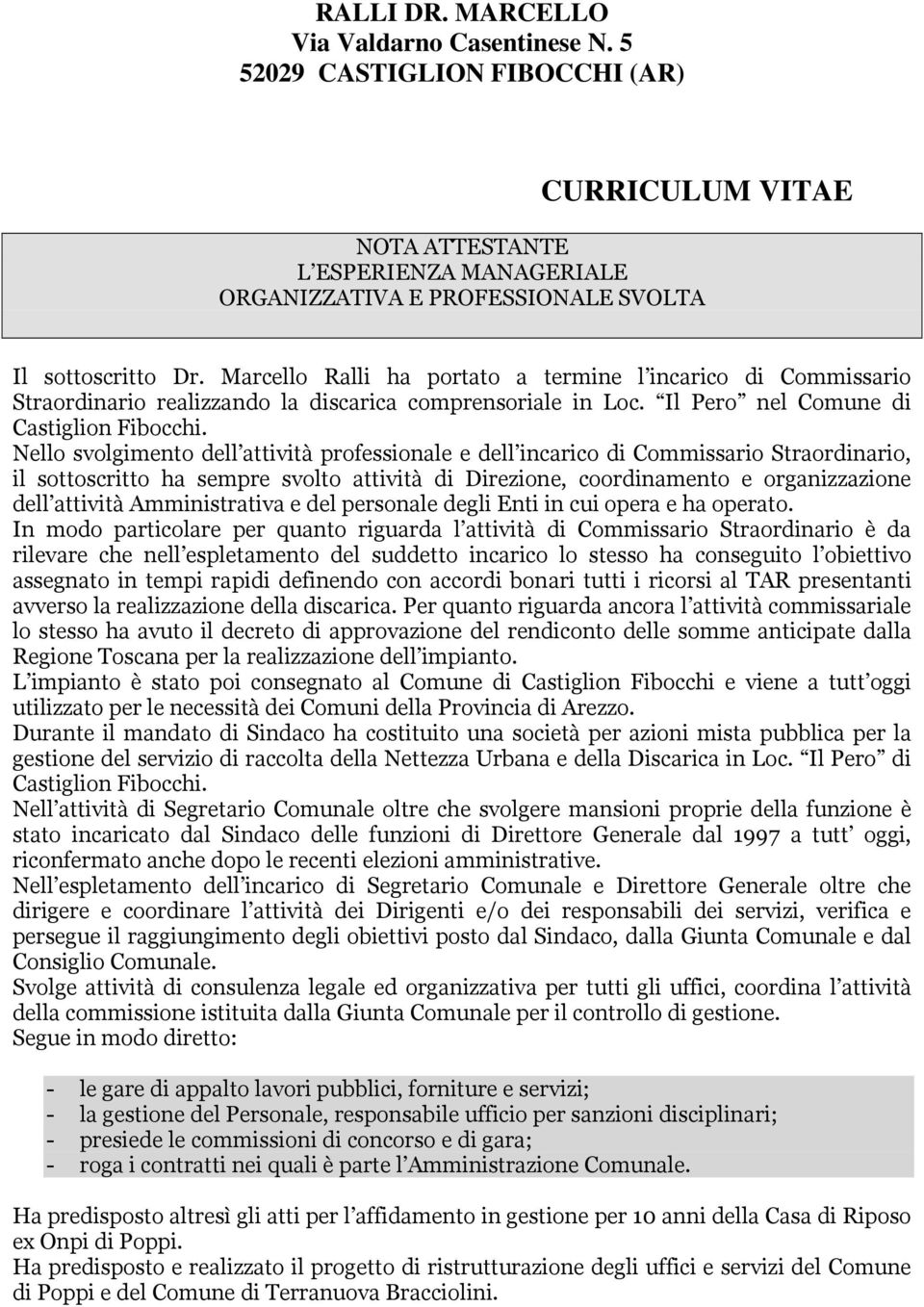 Nello svolgimento dell attività professionale e dell incarico di Commissario Straordinario, il sottoscritto ha sempre svolto attività di Direzione, coordinamento e organizzazione dell attività