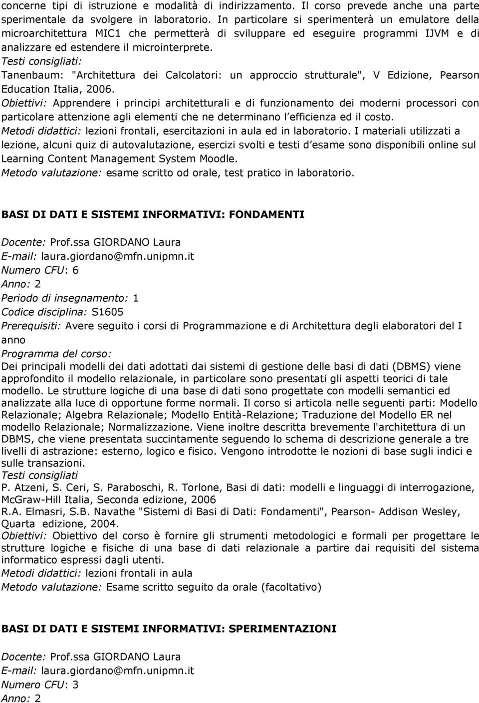 Tanenbaum: "Architettura dei Calcolatori: un approccio strutturale", V Edizione, Pearson Education Italia, 2006.