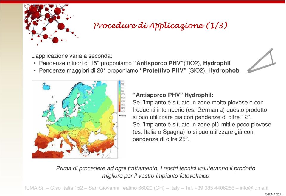 Germania) questo prodotto si può utilizzare già con pendenze di oltre 12. Se l impianto è situato in zone più miti e poco piovose (es.