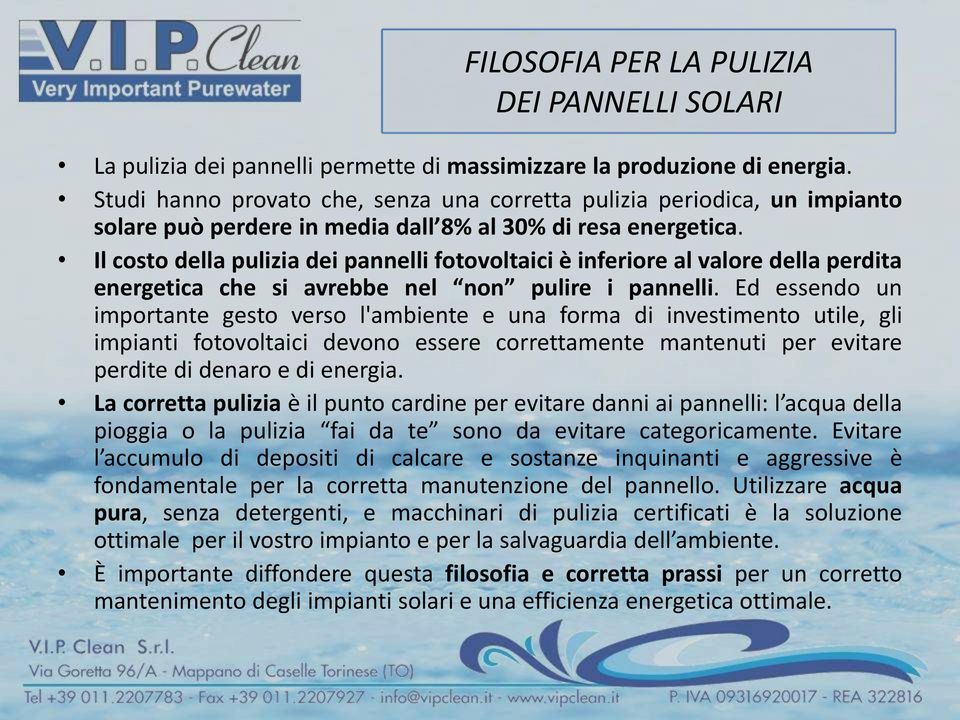 Il costo della pulizia dei pannelli fotovoltaici è inferiore al valore della perdita energetica che si avrebbe nel non pulire i pannelli.