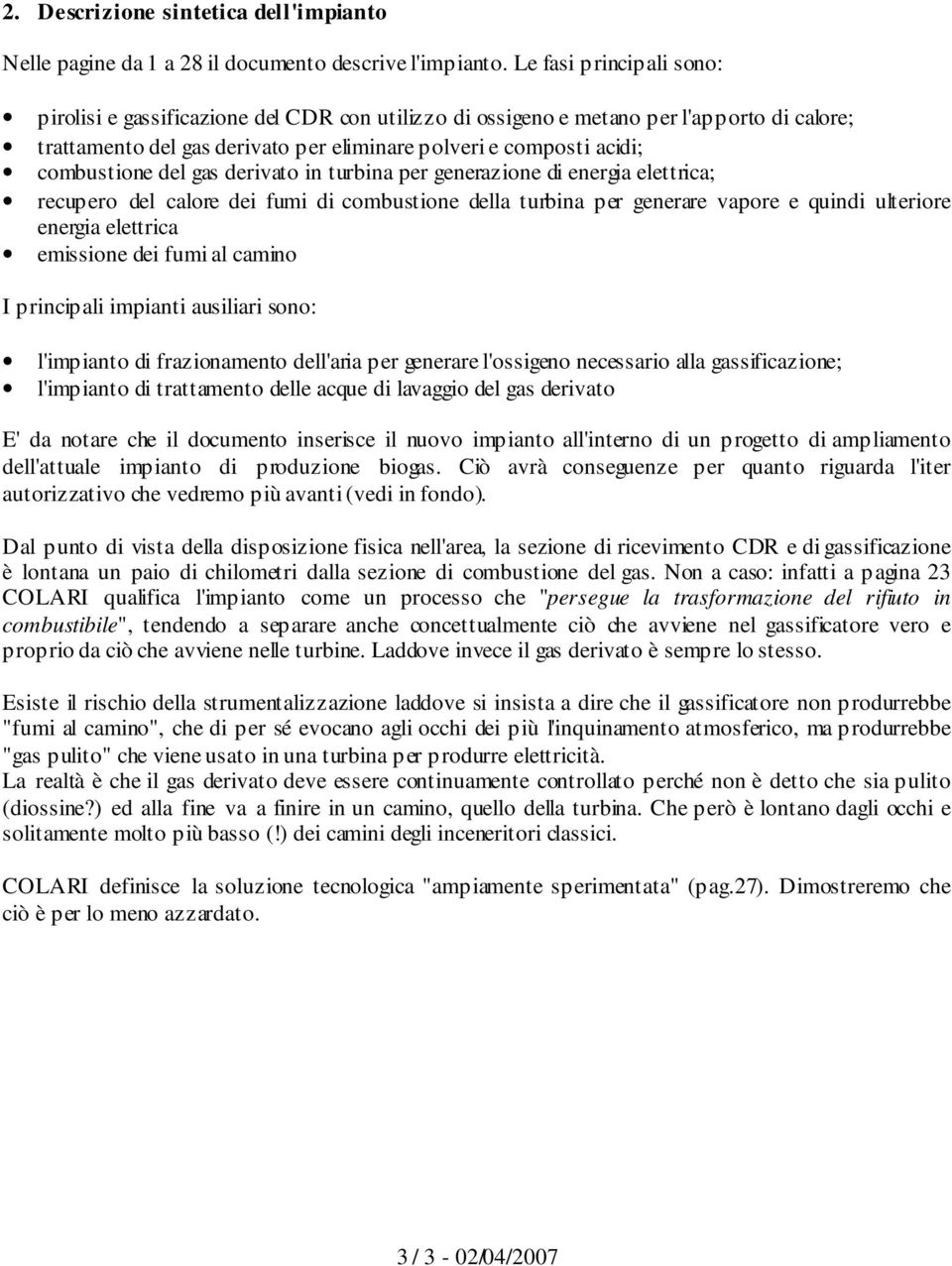 del gas derivato in turbina per generazione di energia elettrica; recupero del calore dei fumi di combustione della turbina per generare vapore e quindi ulteriore energia elettrica emissione dei fumi