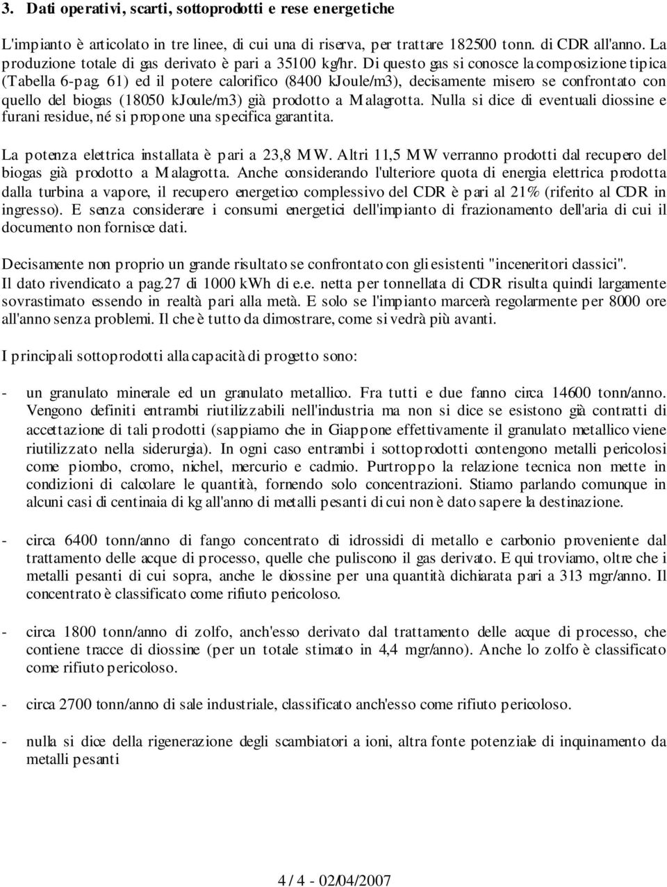 61) ed il potere calorifico (8400 kjoule/m3), decisamente misero se confrontato con quello del biogas (18050 kjoule/m3) già prodotto a M alagrotta.