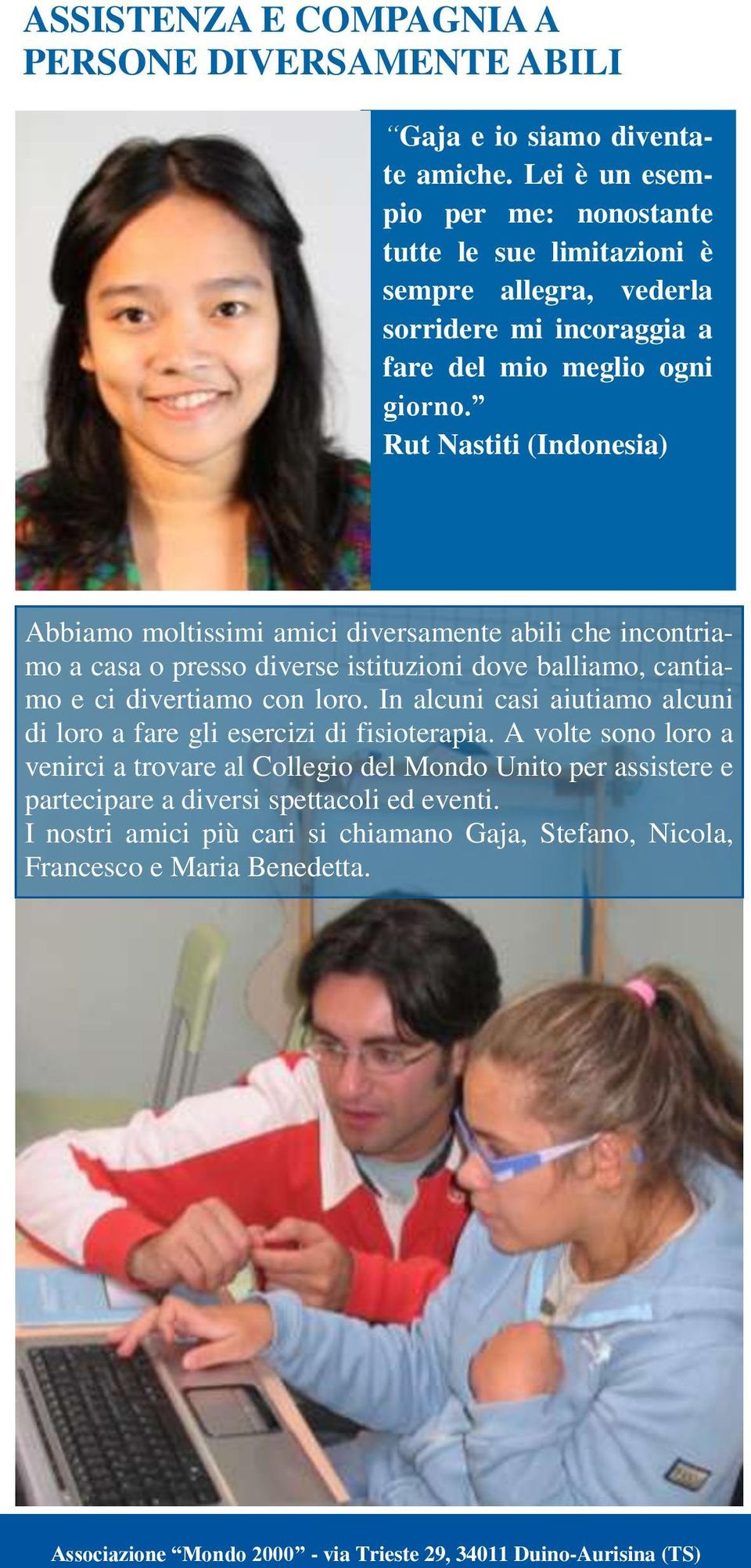 Rut Nastiti (Indonesia) Abbiamo moltissimi amici diversamente abili che incontriamo a casa o presso diverse istituzioni dove balliamo, cantiamo e ci divertiamo con loro.