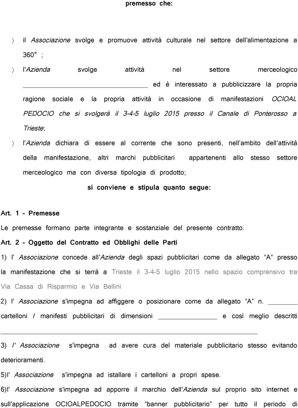 al corrente che sono presenti, nell ambito dell attività della manifestazione, altri marchi pubblicitari appartenenti allo stesso settore merceologico ma con diversa tipologia di prodotto; si