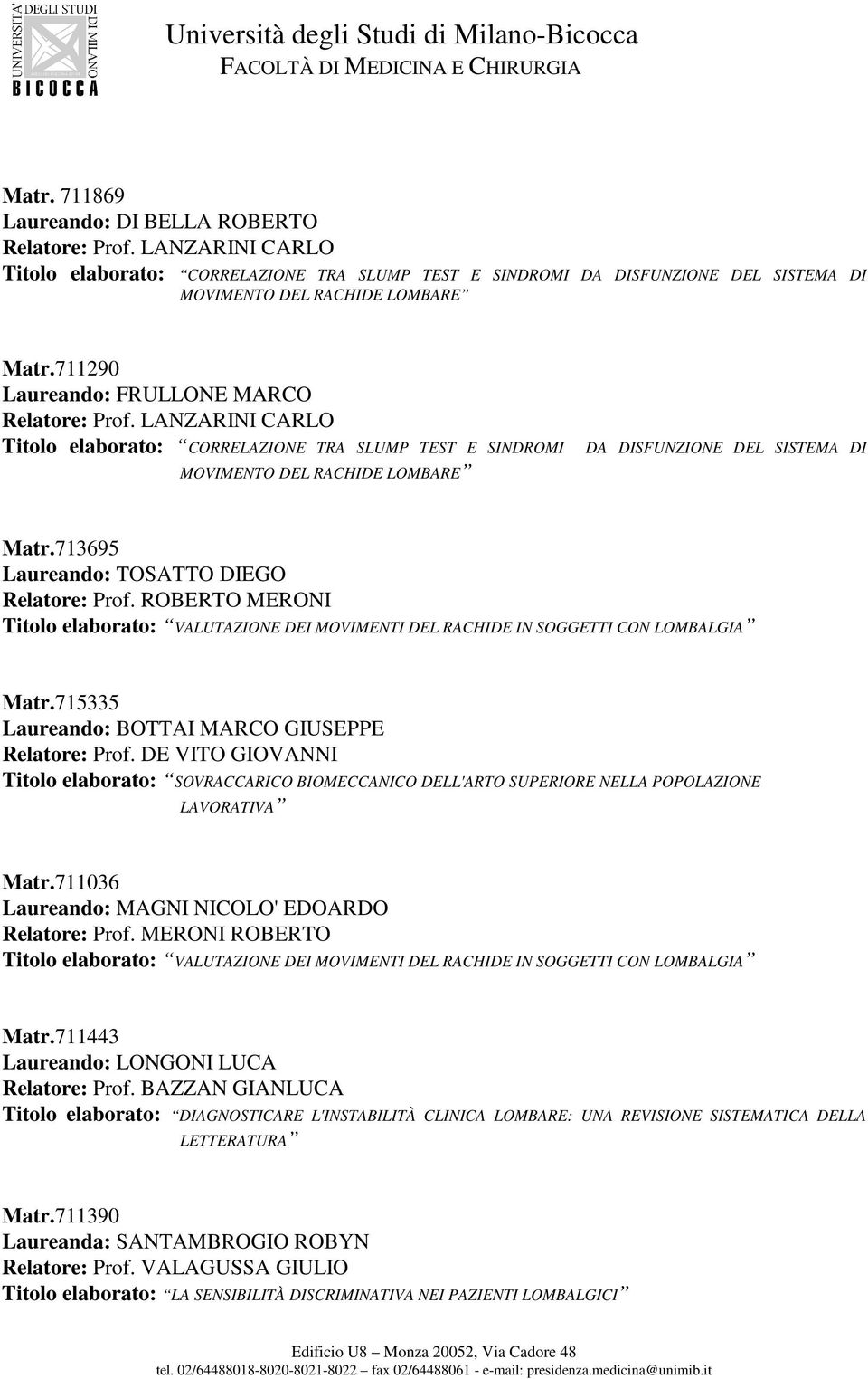 713695 Laureando: TOSATTO DIEGO Relatore: Prof. ROBERTO MERONI Titolo elaborato: VALUTAZIONE DEI MOVIMENTI DEL RACHIDE IN SOGGETTI CON LOMBALGIA Matr.