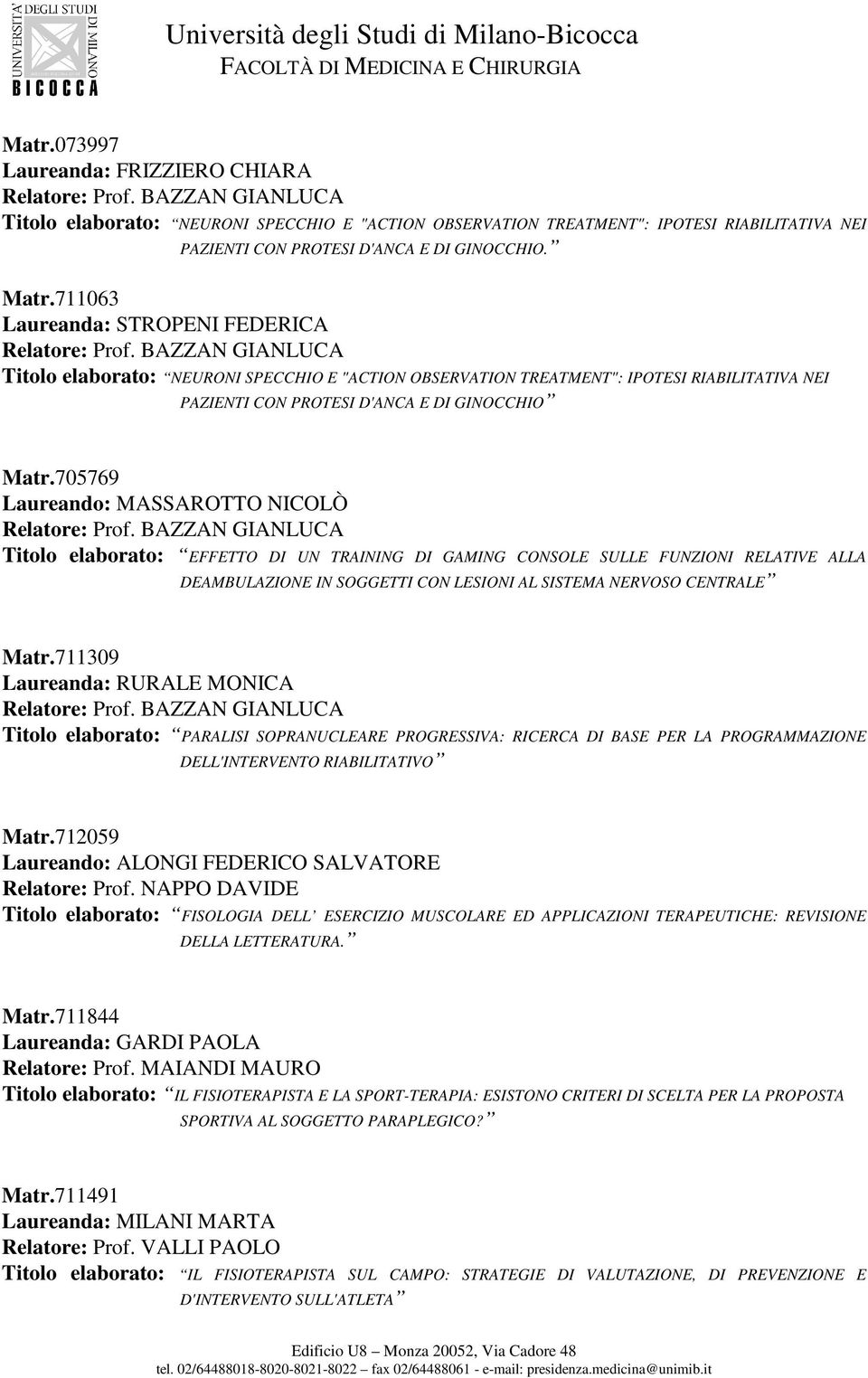 705769 Laureando: MASSAROTTO NICOLÒ Titolo elaborato: EFFETTO DI UN TRAINING DI GAMING CONSOLE SULLE FUNZIONI RELATIVE ALLA DEAMBULAZIONE IN SOGGETTI CON LESIONI AL SISTEMA NERVOSO CENTRALE Matr.