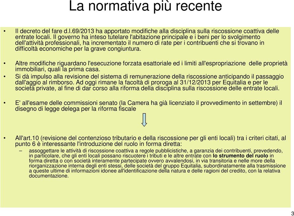 economiche per la grave congiuntura. Altre modifiche riguardano l'esecuzione forzata esattoriale ed i limiti all'espropriazione delle proprietà immobiliari, quali la prima casa.