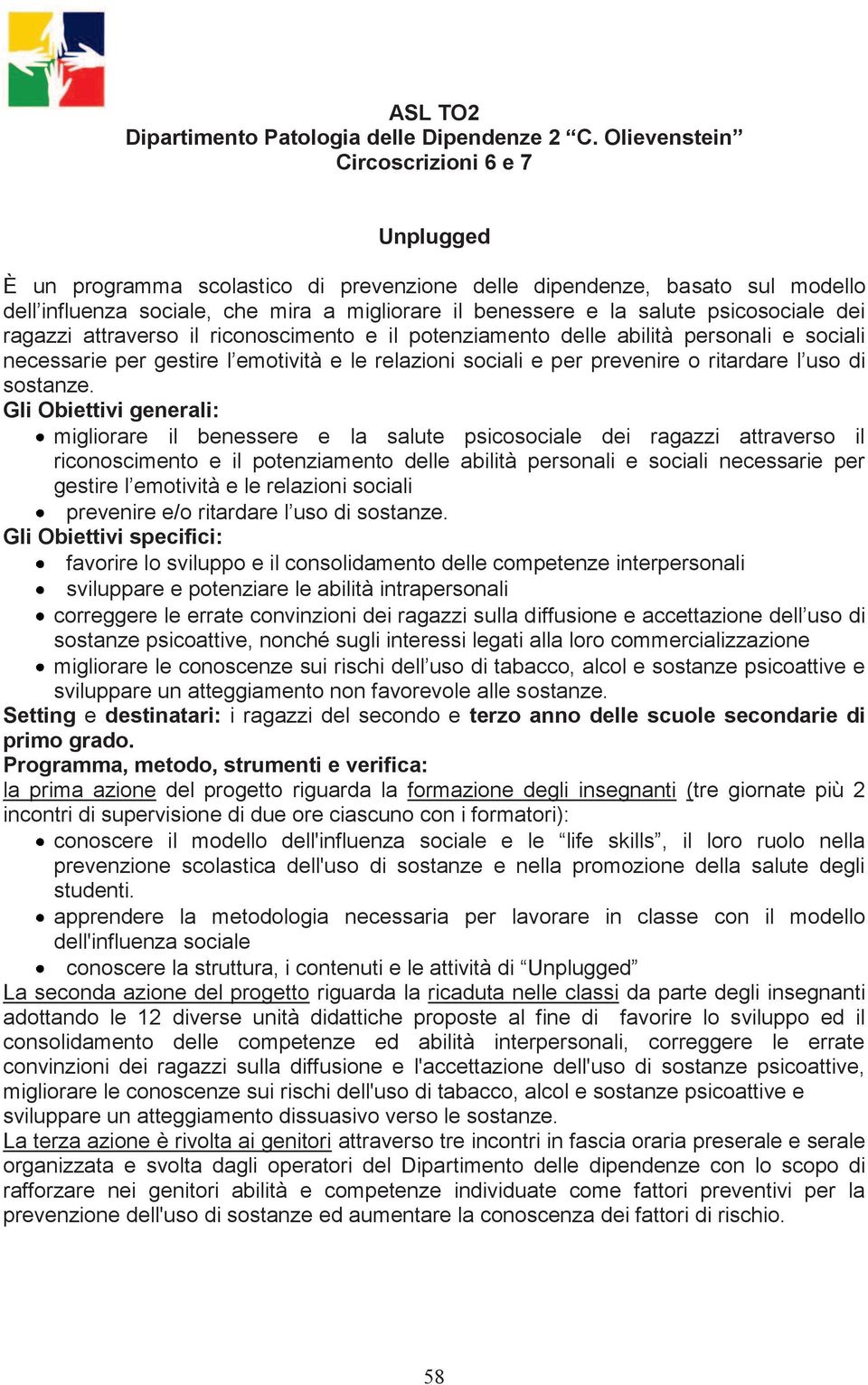 psicosociale dei ragazzi attraverso il riconoscimento e il potenziamento delle abilità personali e sociali necessarie per gestire l emotività e le relazioni sociali e per prevenire o ritardare l uso