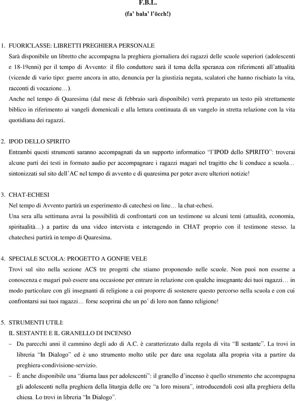 filo conduttore sarà il tema della speranza con riferimenti all attualità (vicende di vario tipo: guerre ancora in atto, denuncia per la giustizia negata, scalatori che hanno rischiato la vita,