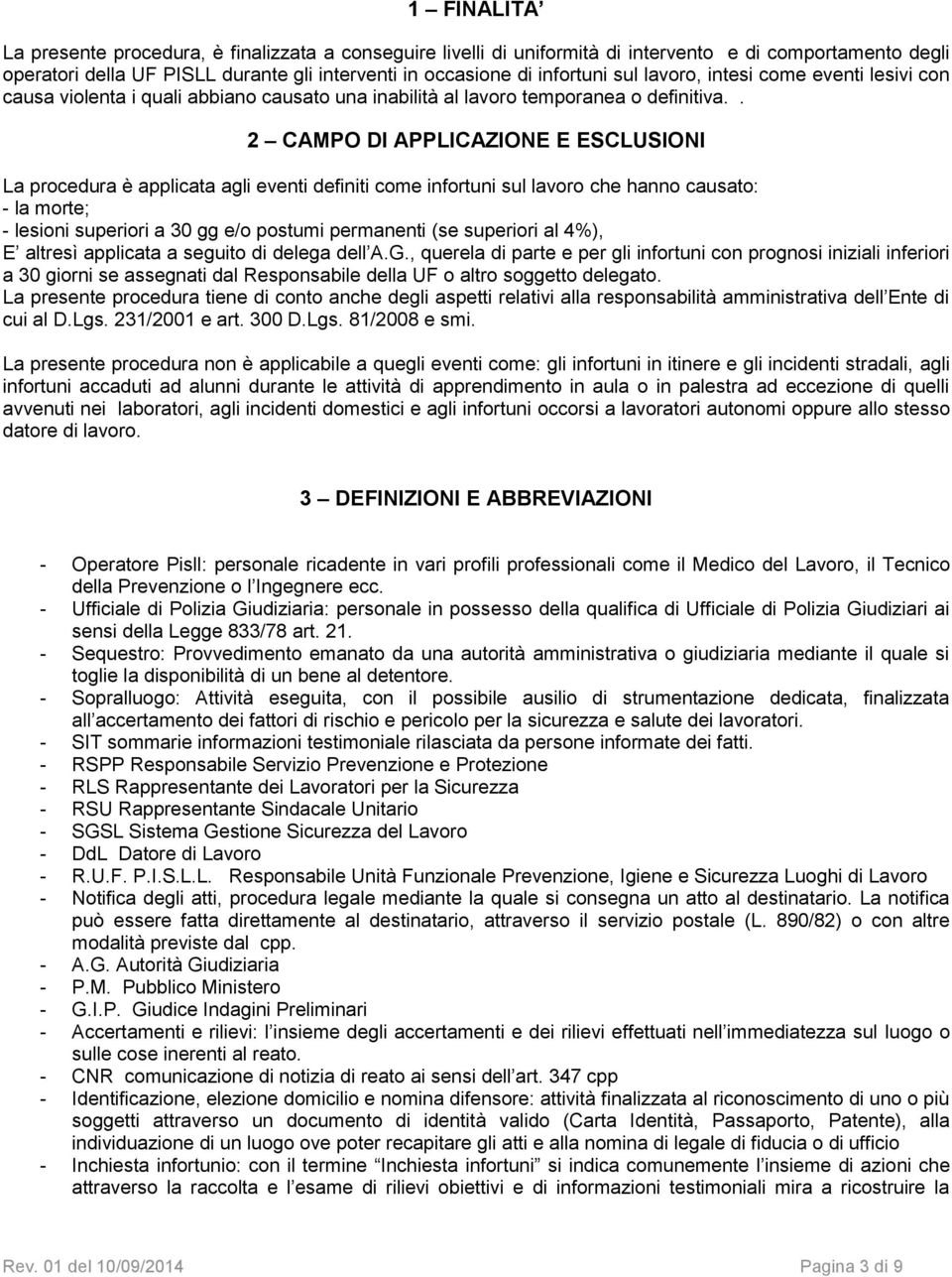 . 2 CAMPO DI APPLICAZIONE E ESCLUSIONI La procedura è applicata agli eventi definiti come infortuni sul lavoro che hanno causato: - la morte; - lesioni superiori a 30 gg e/o postumi permanenti (se