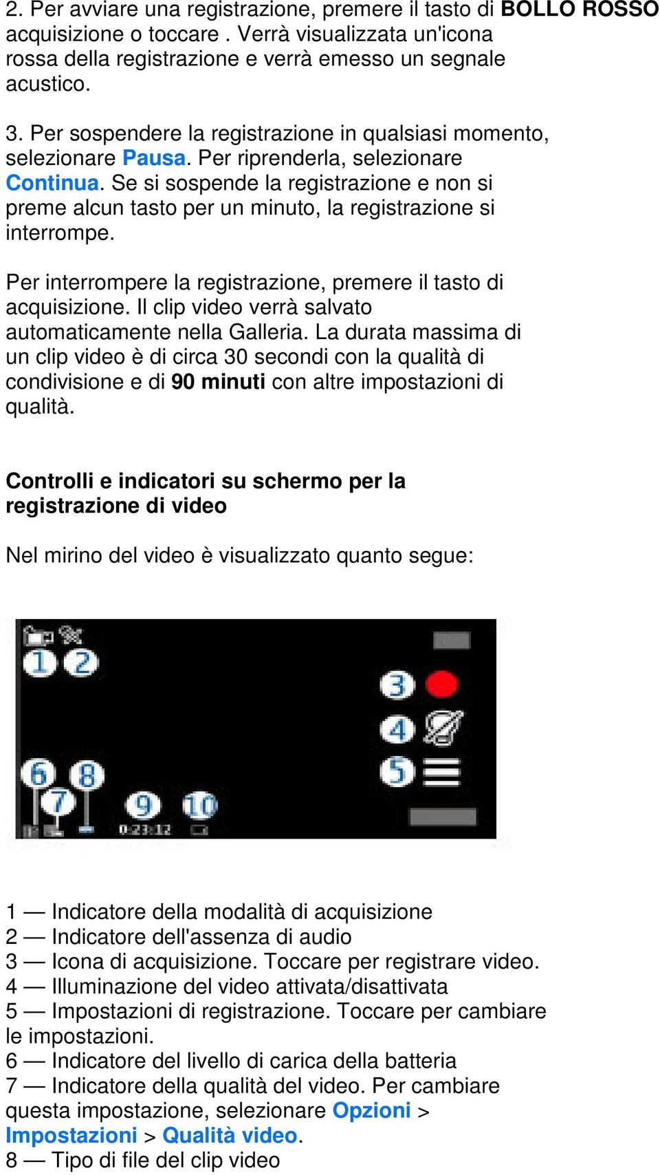 Se si sospende la registrazione e non si preme alcun tasto per un minuto, la registrazione si interrompe. Per interrompere la registrazione, premere il tasto di acquisizione.