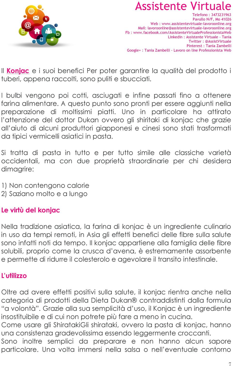 Uno in particolare ha attirato l attenzione del dottor Dukan ovvero gli shiritaki di konjac che grazie all aiuto di alcuni produttori giapponesi e cinesi sono stati trasformati da tipici vermicelli