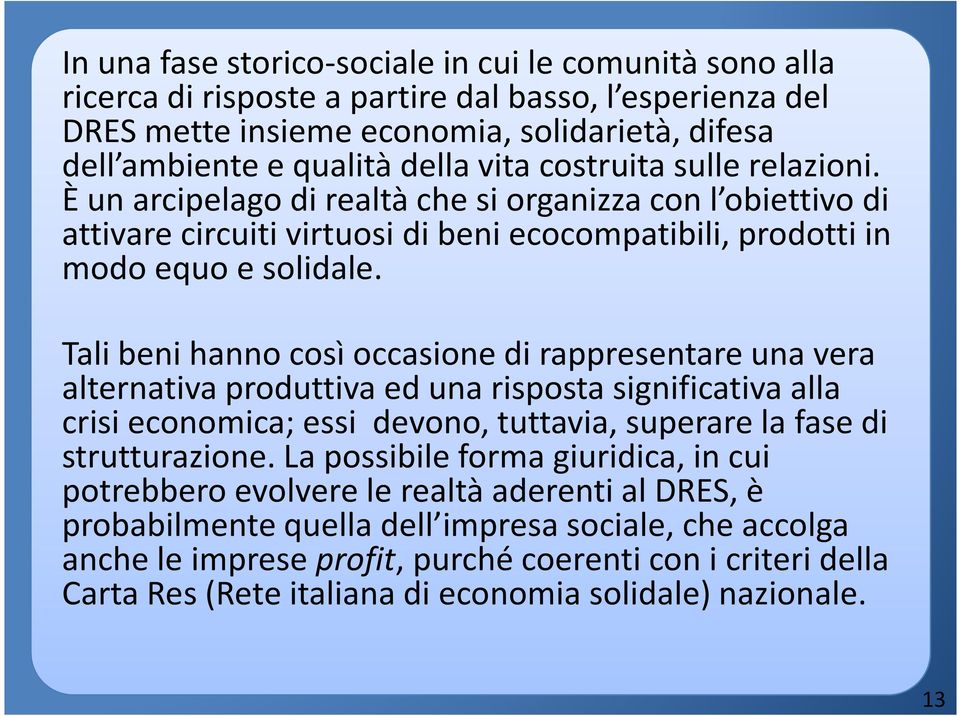 Tali beni hanno così occasione di rappresentare una vera alternativa produttiva ed una risposta significativa alla crisi economica; essi devono, tuttavia, superare la fase di strutturazione.