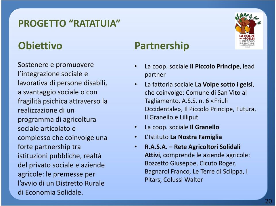 Rurale di Economia Solidale. Partnership La coop. sociale Il Piccolo Principe, lead partner La fattoria sociale La Volpe sotto i gelsi, che coinvolge: Comune di San Vito al Tagliamento, A.S.S. n.